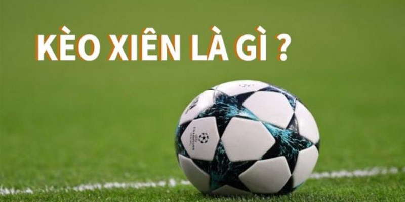 Vài nét cơ bản nhất về kèo xiên