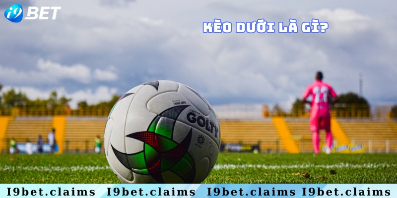Kèo dưới trong cá độ bóng đá