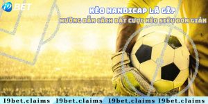 Kèo handicap là gì? Hướng dẫn cách đặt cược kèo siêu đơn giản
