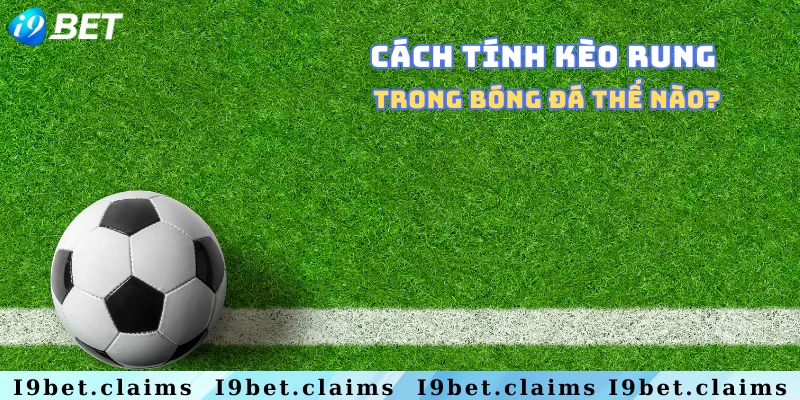 Tính tiền trong kèo rung ra sao
