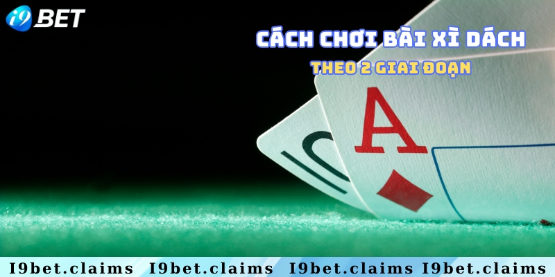 Hiểu rõ cách chơi xì dách qua 2 giai đoạn