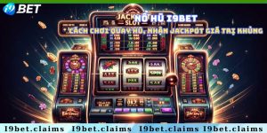 Nổ hũ I9Bet - Cách chơi quay hũ, nhận jackpot giá trị khủng